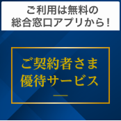 ご利用は無料の総合窓口アプリから！ご契約者さま優待サービス