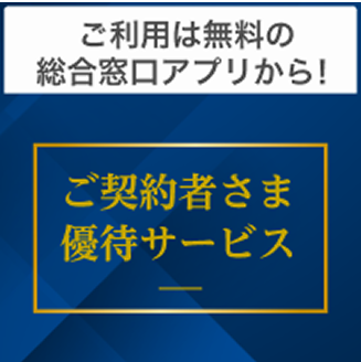 ご利用は無料の総合窓口アプリから！ご契約者さま優待サービス